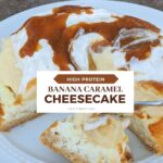 high protein banana cream caramel cheesecake thumbnail