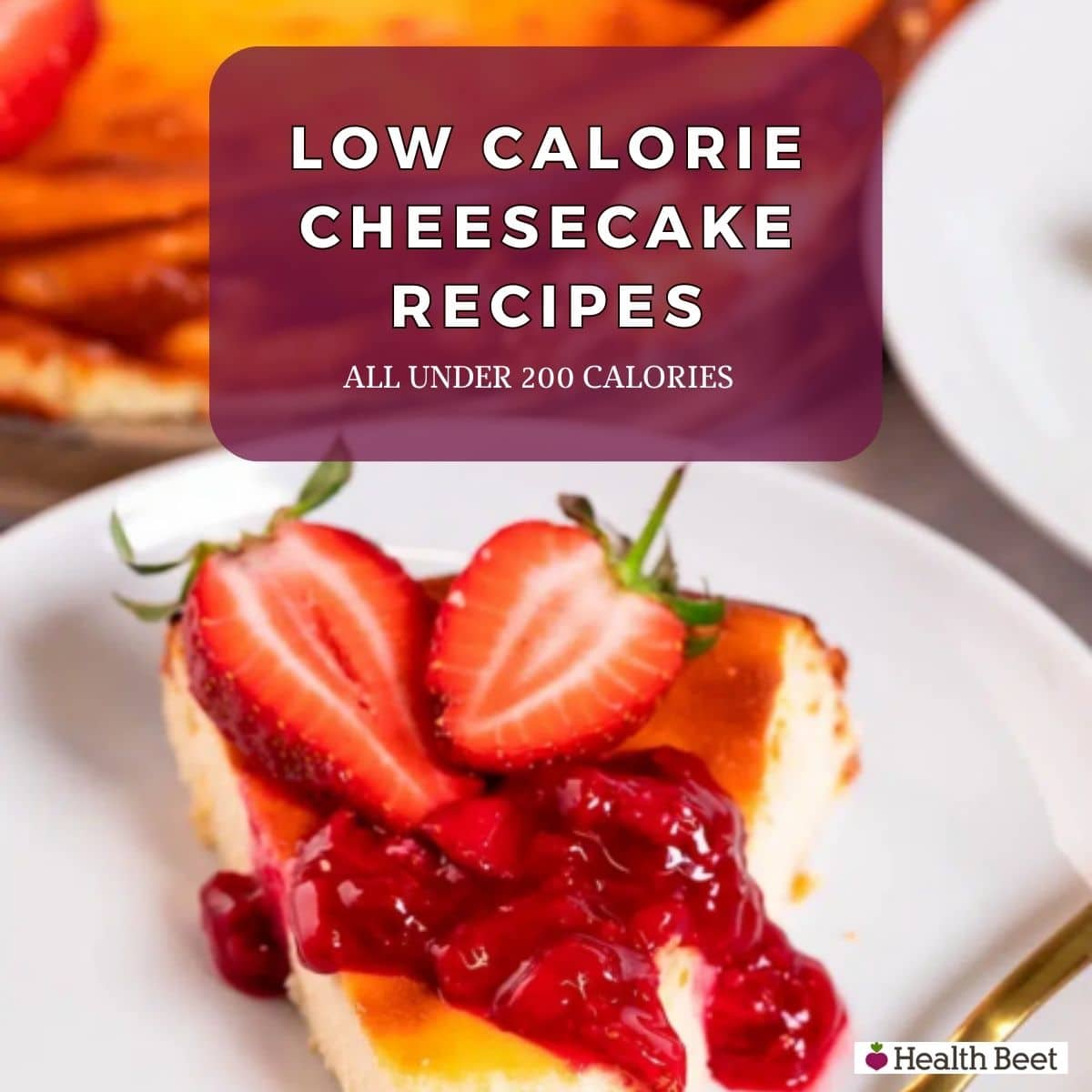 12 Low Calorie Cheesecake Recipes (Under 200 Cal) Health Beet