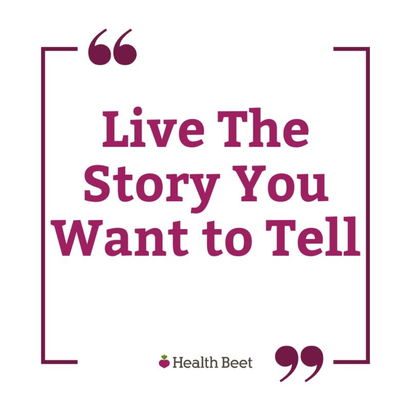 live the story you want to tell - live life fully quotes
