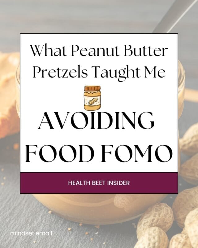 what peanut butter pretzels taught me-avoiding food fomo
