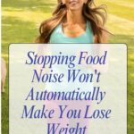 stopping food noise wont automatically make you lose weight